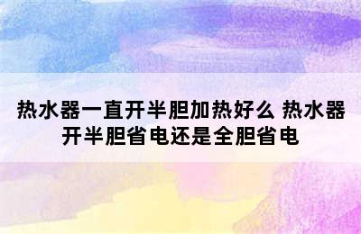 热水器一直开半胆加热好么 热水器开半胆省电还是全胆省电